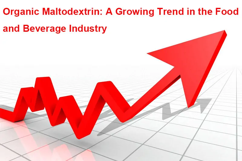 Organic Maltodextrin: A Growing Trend In The Food And Beverage Industry