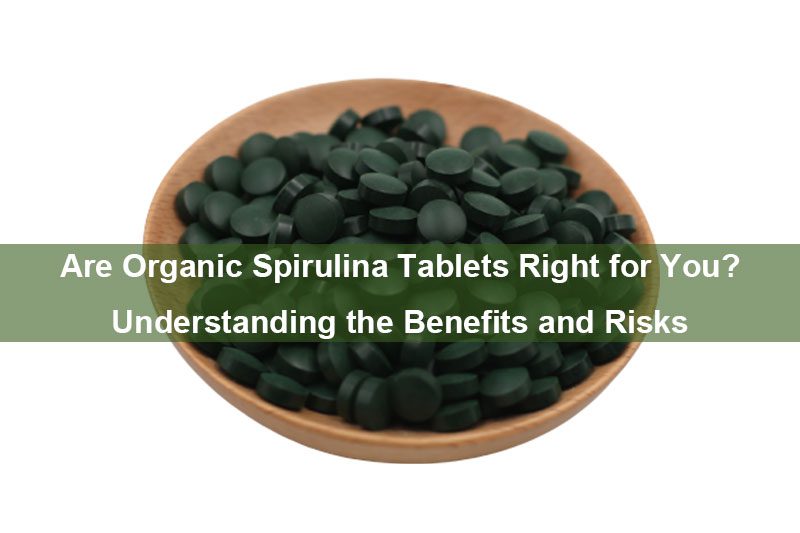 Are Organic Spirulina Tablets Right for You? Understanding the Benefits and Risks