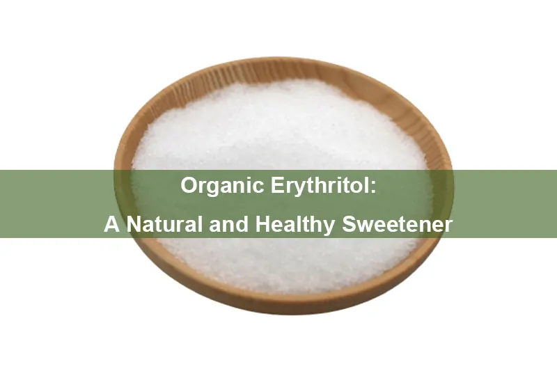 Organic Erythritol: A Natural and Healthy Sweetener