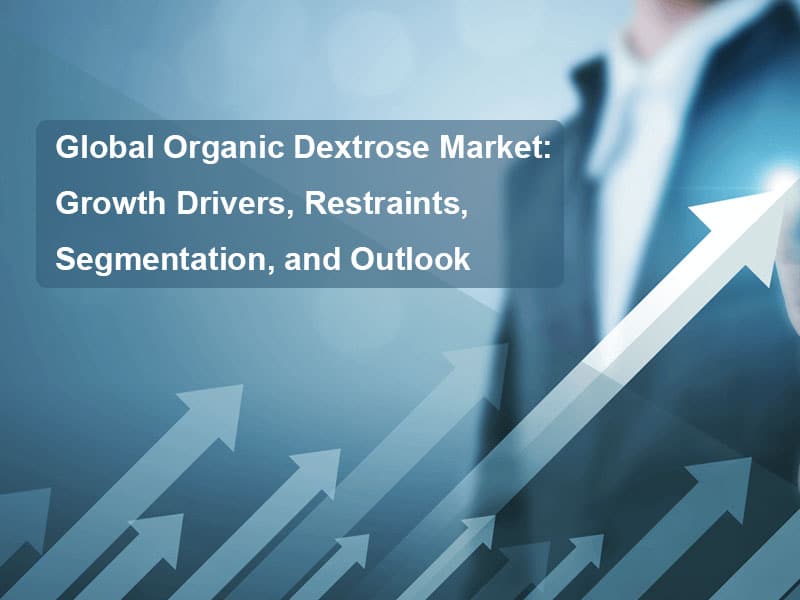 Marché Mondial Du Dextrose Organique : Moteurs De Croissance, Contraintes, Segmentation Et Perspectives