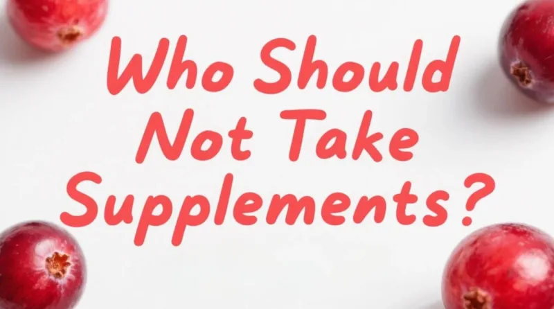 Who Should Not Take Cranberry Supplements? Organic Powder Vs. Juice Powder Safety Guide Who Should Not Take Cranberry Supplements
