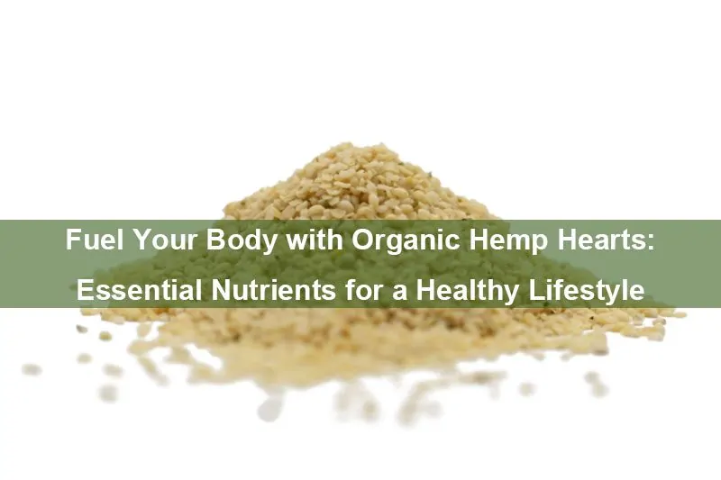Fuel Your Body With Organic Hemp Hearts: Essential Nutrients For A Healthy Lifestyle Fuel Your Body With Organic Hemp Hearts: Essential Nutrients For A Healthy Lifestyle