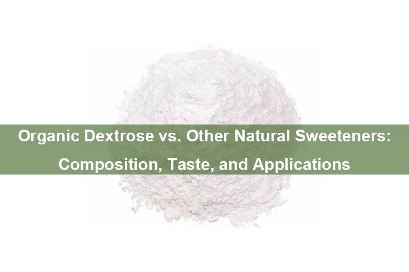 Organic Dextrose vs. Other Natural Sweeteners: Composition, Taste, and Applications Organic Dextrose vs. Other Natural Sweeteners: Composition, Taste, and Applications
